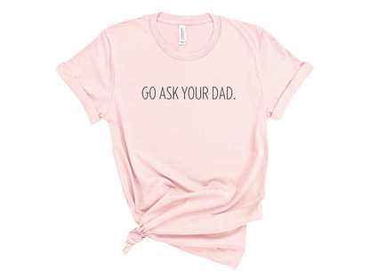 GO ASK YOUR DAD.