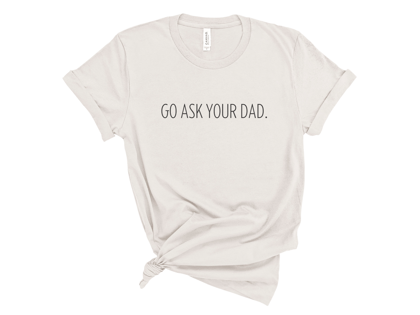 GO ASK YOUR DAD.