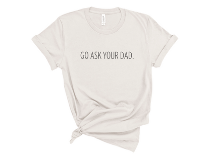 GO ASK YOUR DAD.